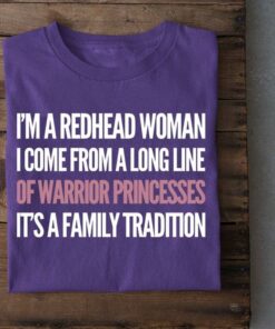 I’m A Redhead Woman I Come From A Long Line Of Warrior Princesses It’s A Family Tradition Shirt I’m A Redhead Woman I Come From A Long Line Of Warrior Princesses It’s A Family Tradition Shirt