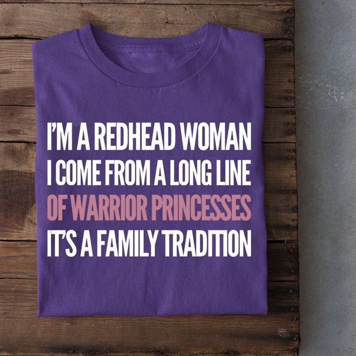 I'm A Redhead Woman I Come From A Long Line Of Warrior Princesses It's A Family Tradition Shirt I'm A Redhead Woman I Come From A Long Line Of Warrior Princesses It's A Family Tradition Shirt