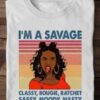 I’m A Savage Classy Bougie Ratchet Sassy Moody Nasty Hot Black Lady Girl Shirt