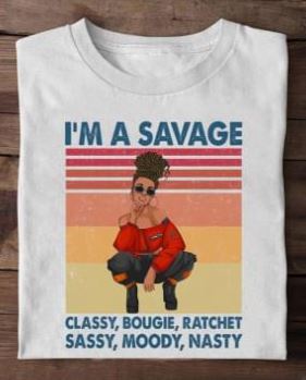 I'm A Savage Classy Bougie Ratchet Sassy Moody Nasty Hot Lady Girl Wearing Black Glasses Shirt I'm A Savage Classy Bougie Ratchet Sassy Moody Nasty Hot Lady Girl Wearing Black Glasses Shirt