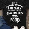I’m A Simple Woman I Am Easily Distracted By Dragonflies And Food Quote White Dragonflies Shirt