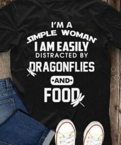 I’m A Simple Woman I Am Easily Distracted By Dragonflies And Food Quote White Dragonflies Shirt I’m A Simple Woman I Am Easily Distracted By Dragonflies And Food Quote White Dragonflies Shirt