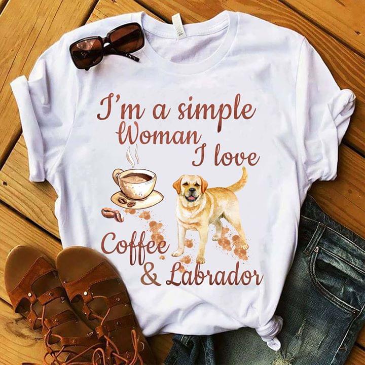 I'm A Simple Woman I Love Coffee & Labrador Shirt I'm A Simple Woman I Love Coffee & Labrador Shirt