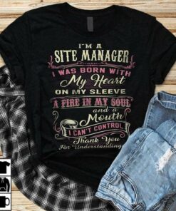 I’m A Site Manager I Was Born With My Heart On My Sleeve A Fire In My Soul And A Mouth Shirt I’m A Site Manager I Was Born With My Heart On My Sleeve A Fire In My Soul And A Mouth Shirt
