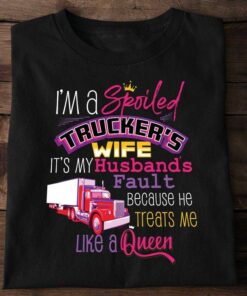 I’m A Spoiled Trucker’s Wife It’s My Husband’s Fault Because He Treats Me Like A Queen Truck Crown Shirt I’m A Spoiled Trucker’s Wife It’s My Husband’s Fault Because He Treats Me Like A Queen Truck Crown Shirt