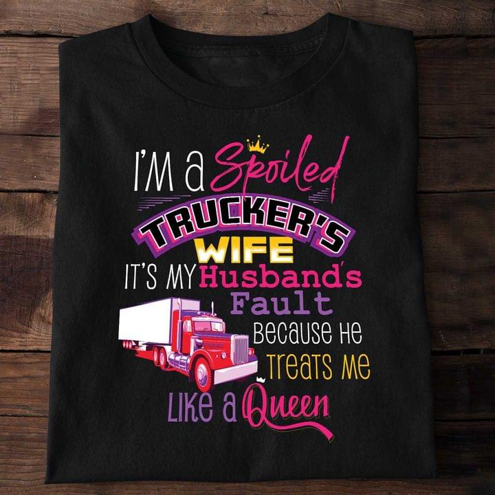 I'm A Spoiled Trucker's Wife It's My Husband's Fault Because He Treats Me Like A Queen Truck Crown Shirt I'm A Spoiled Trucker's Wife It's My Husband's Fault Because He Treats Me Like A Queen Truck Crown Shirt
