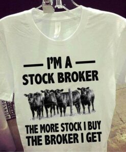 I’m A Stock Boker The More Stock I Buy The Broker I Get Shirt I’m A Stock Boker The More Stock I Buy The Broker I Get Shirt