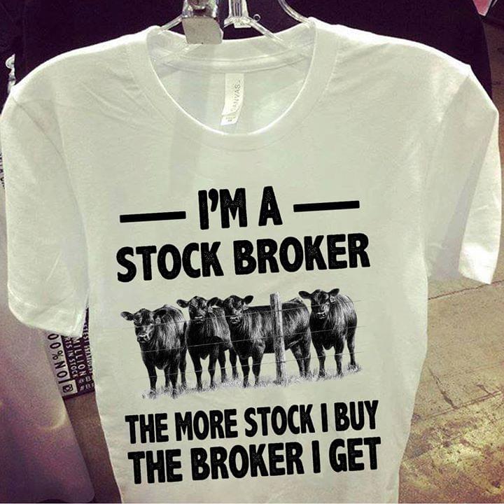 I'm A Stock Boker The More Stock I Buy The Broker I Get Shirt I'm A Stock Boker The More Stock I Buy The Broker I Get Shirt