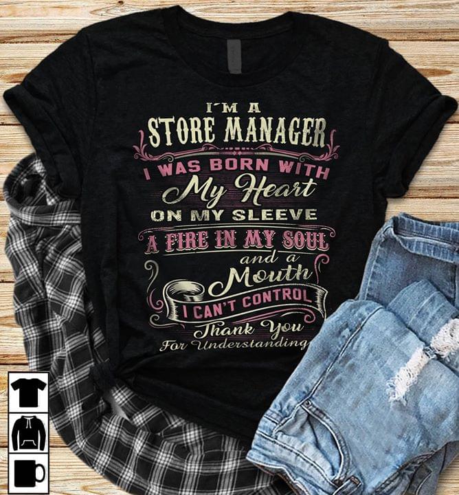 I'm A Store Manager I Was Born With My Heart On My Sleeve A Fire In My Soul And A Mouth Shirt I'm A Store Manager I Was Born With My Heart On My Sleeve A Fire In My Soul And A Mouth Shirt