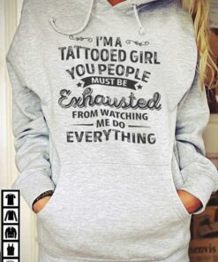 I’m A Tatooed Girl You People Must Be Exhausted From Watching Me Do Everything Hoodie I’m A Tatooed Girl You People Must Be Exhausted From Watching Me Do Everything Hoodie