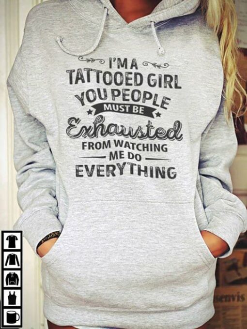 I’m A Tatooed Girl You People Must Be Exhausted From Watching Me Do Everything Hoodie