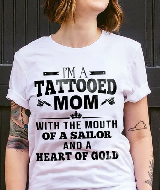 I’m A Tattooed Mom With The Mouth Of A Sailor And A Heart Of Gold Shirt