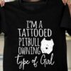 I’m A Tattooed Pitbull Owning Type Of Girl Dog Shirt