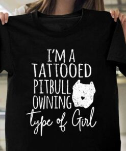 I’m A Tattooed Pitbull Owning Type Of Girl Dog Shirt I’m A Tattooed Pitbull Owning Type Of Girl Dog Shirt