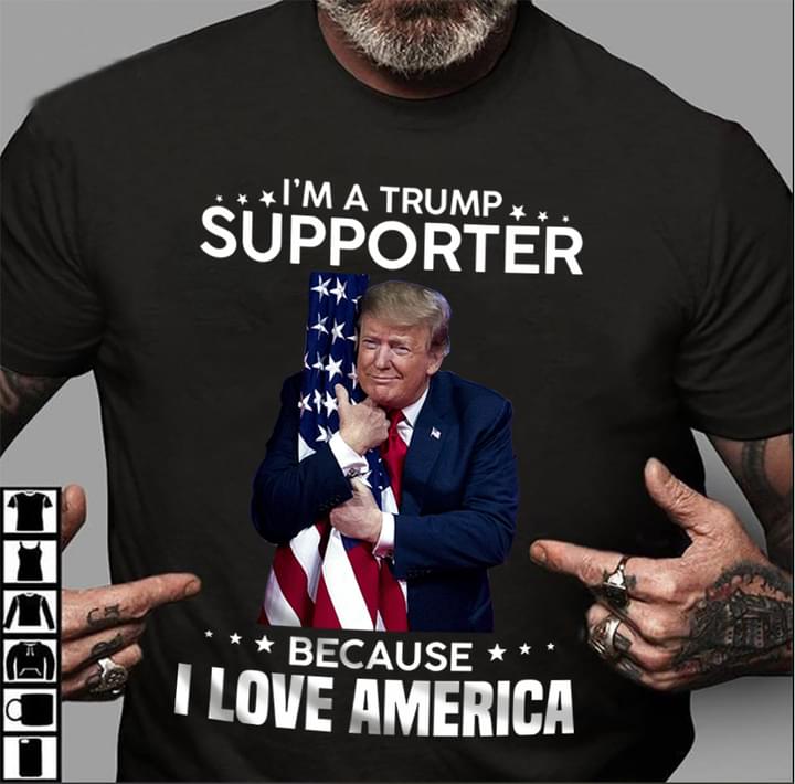 I'm A Trump Supporter Because I Love America Donald Trump Shirt I'm A Trump Supporter Because I Love America Donald Trump Shirt