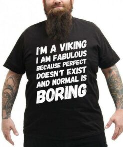 I’m A Viking I Am Fabulous Because Perfect Doesn’t Exist And Normal Is Boring Life Quote Shirt I’m A Viking I Am Fabulous Because Perfect Doesn’t Exist And Normal Is Boring Life Quote Shirt
