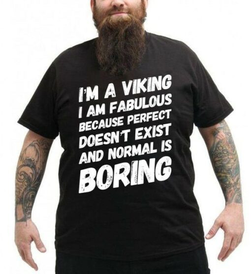 I’m A Viking I Am Fabulous Because Perfect Doesn’t Exist And Normal Is Boring Life Quote Shirt