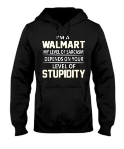 I’m A Walmart My Level Of Sarcasm Depends Hoodie I’m A Walmart My Level Of Sarcasm Depends Hoodie