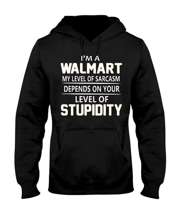 I'm A Walmart My Level Of Sarcasm Depends Hoodie I'm A Walmart My Level Of Sarcasm Depends Hoodie