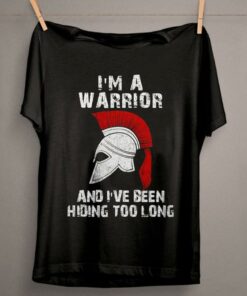 I’m A Warrior And I’ve Been Hiding Too Long Shirt I’m A Warrior And I’ve Been Hiding Too Long Shirt