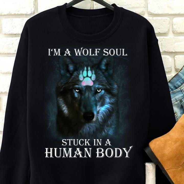 I'm A Wolf Soul Stuck In A Human Body Shirt I'm A Wolf Soul Stuck In A Human Body Shirt