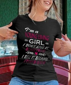 I’m A Young Living Girl I Don’t Love It Shirt I’m A Young Living Girl I Don’t Love It Shirt