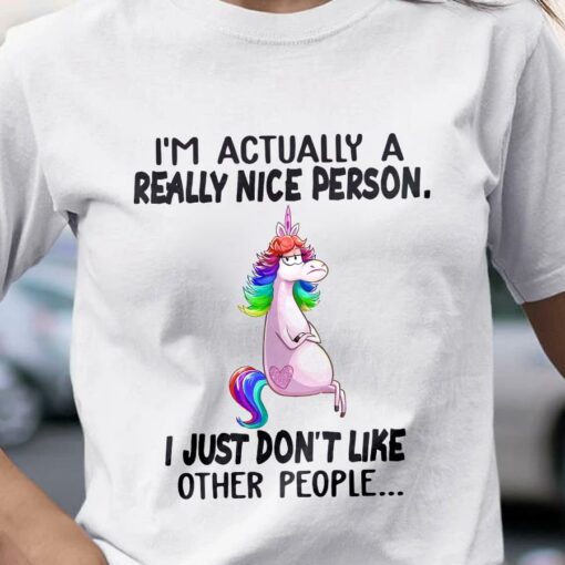 I’m Actually A Really Nice Person I Just Don’t Like Other People Unicorn Shirt