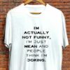 I’m Actually Not Funny I’m Just Mean And People Shirt