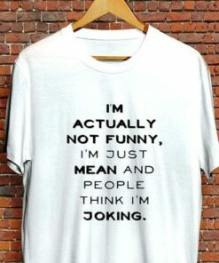I’m Actually Not Funny I’m Just Mean And People Shirt I’m Actually Not Funny I’m Just Mean And People Shirt
