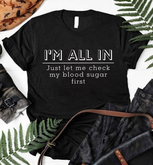 I’m All In Just Let Me Check My Blood Sugar First Shirt
