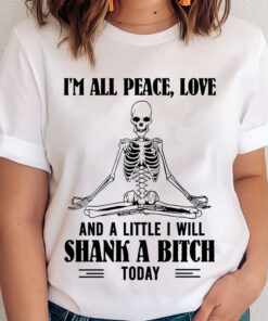 I’m All Peace Love And A Little I Will Shank A Bitch Today Skeleton Doing Meditation Shirt I’m All Peace Love And A Little I Will Shank A Bitch Today Skeleton Doing Meditation Shirt