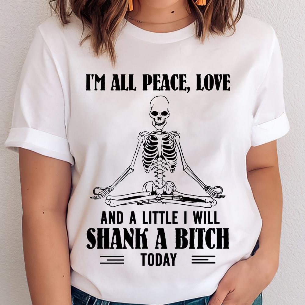 I'm All Peace Love And A Little I Will Shank A Bitch Today Skeleton Doing Meditation Shirt I'm All Peace Love And A Little I Will Shank A Bitch Today Skeleton Doing Meditation Shirt