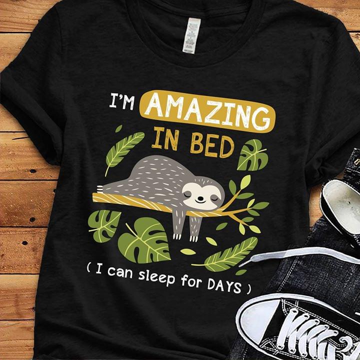 I'm Amazing In Bed I Can Sleep For Days Shirt I'm Amazing In Bed I Can Sleep For Days Shirt