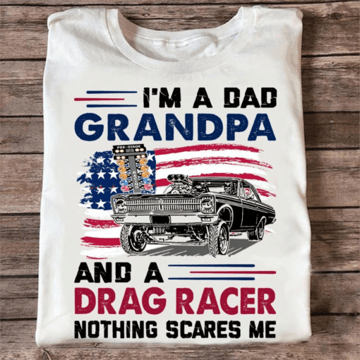 I’m a Dad Grandpa and a Drag Racer nothing Scares Me T-Shirt