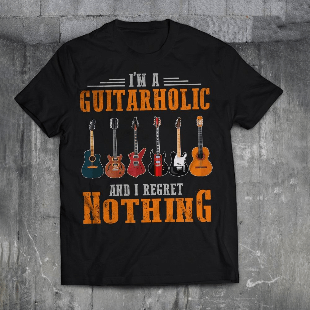 I'm a Guitarholic and I Regret Nothing T-Shirt I'm a Guitarholic and I Regret Nothing T-Shirt