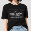 I’m a Math Teacher of course I have Problems T-Shirt