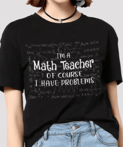 I’m a Math Teacher of course I have Problems T-Shirt I’m a Math Teacher of course I have Problems T-Shirt