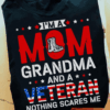 I’m a Mom Grandma and a Veteran nothing scares me T-Shirt