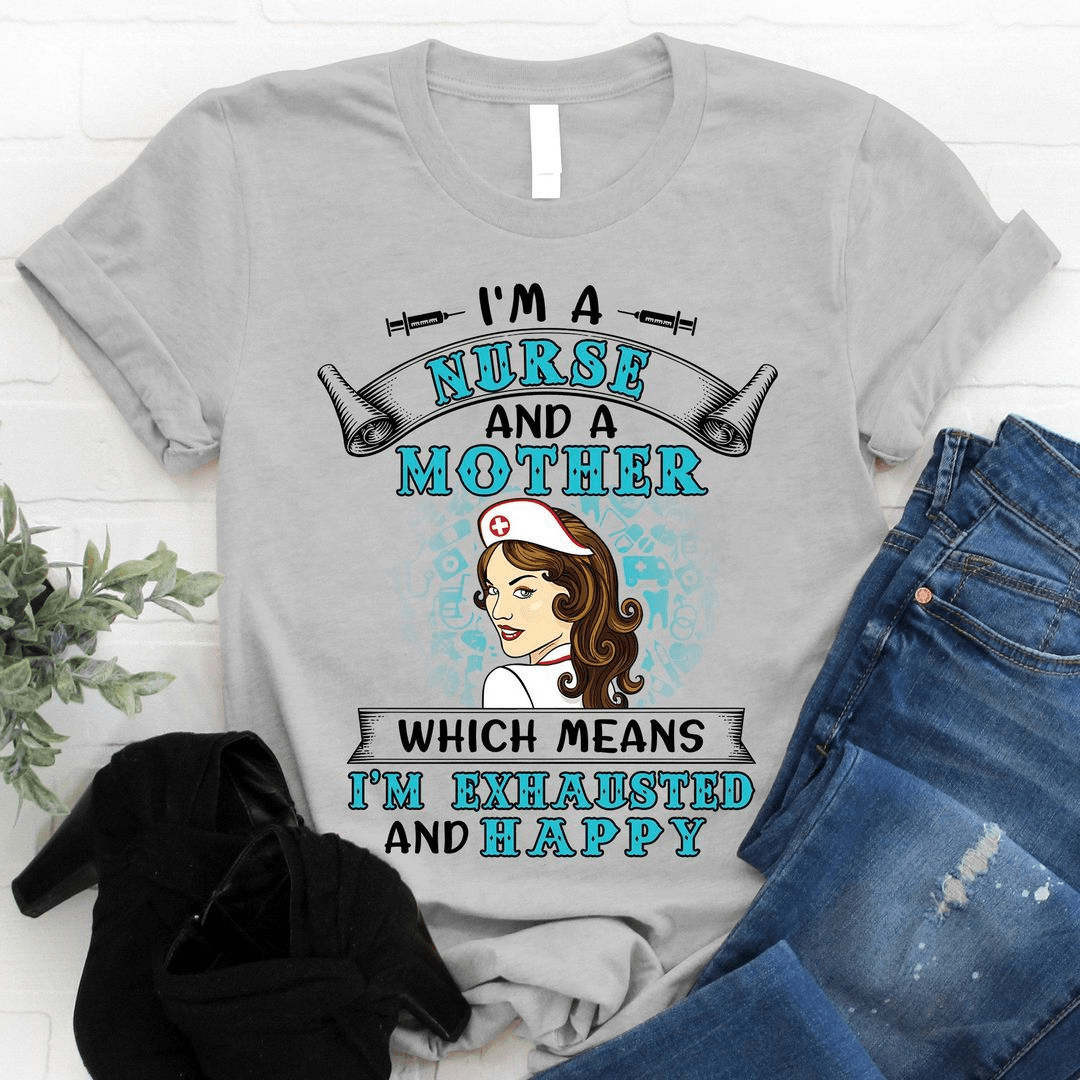 I'm a Nurse and a Mother which means I'm Exhausted and Happy T-Shirt I'm a Nurse and a Mother which means I'm Exhausted and Happy T-Shirt