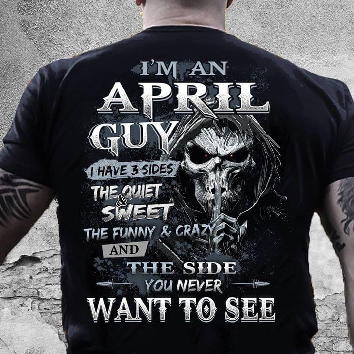 I'm An April Guy I Have 3 Sides The Quite And Sweet The Funny And Crazy And The Side You Never Want To See Skull Shirt I'm An April Guy I Have 3 Sides The Quite And Sweet The Funny And Crazy And The Side You Never Want To See Skull Shirt