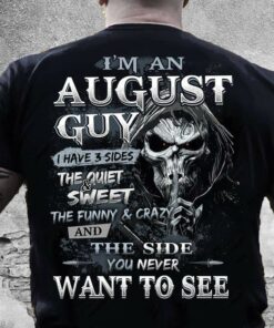 I’m An August Guy I Have 3 Sides The Quite And Sweet The Funny And Crazy And The Side You Never Want To See Skull Shirt