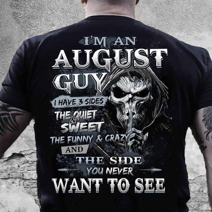 I'm An August Guy I Have 3 Sides The Quite And Sweet The Funny And Crazy And The Side You Never Want To See Skull Shirt I'm An August Guy I Have 3 Sides The Quite And Sweet The Funny And Crazy And The Side You Never Want To See Skull Shirt