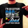 I’m An Autism Dad Just Like A Normal Dad Except Way Cooler Dad Taking Son On Autism Road Shirt