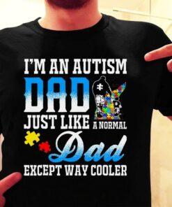 I’m An Autism Dad Just Like A Normal Dad Except Way Cooler Dad Taking Son On Autism Road Shirt