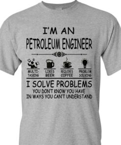 I’m An Petroleum Engineer Multi Tasking Likes Beer Requires Coffee Problem Solving Shirt