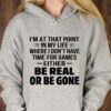 I’m At That Point In My Life Be Real Or Be Gone T-Shirt Sweatshirt Hoodie