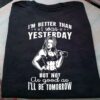 I’m Better Than I Was Yesterday But Not As Good As I’ll Be Tomorrow Quote Lady Girl Weightlifting Shirt