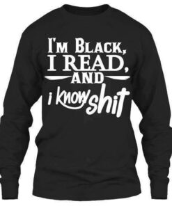I’m Black I Read And I Know Shit Shirt