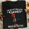 I’m Blunt Because God Rolled Me That Way Shirt