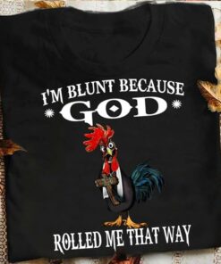 I’m Blunt Because God Rolled Me That Way Shirt